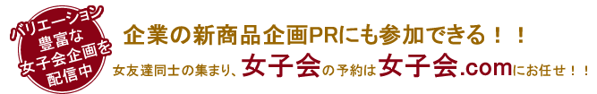 女子会レポートをブログで発信　企業の新商品企画やPRにも参加出来るっ！！女友達同士の集まり、女子会の予約は女子会.comにお任せ！